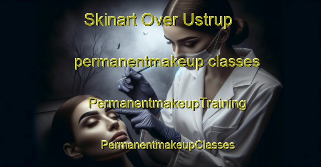 Skinart Over Ustrup permanentmakeup classes | #PermanentmakeupTraining #PermanentmakeupClasses #SkinartTraining-Denmark