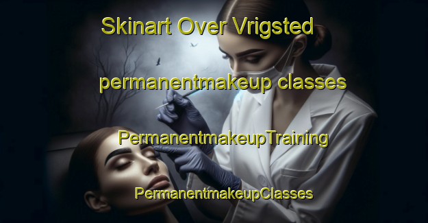 Skinart Over Vrigsted permanentmakeup classes | #PermanentmakeupTraining #PermanentmakeupClasses #SkinartTraining-Denmark