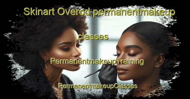 Skinart Overod permanentmakeup classes | PermanentmakeupTraining | PermanentmakeupClasses | SkinartTraining-Denmark