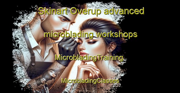 Skinart Overup advanced microblading workshops | #MicrobladingTraining #MicrobladingClasses #SkinartTraining-Denmark