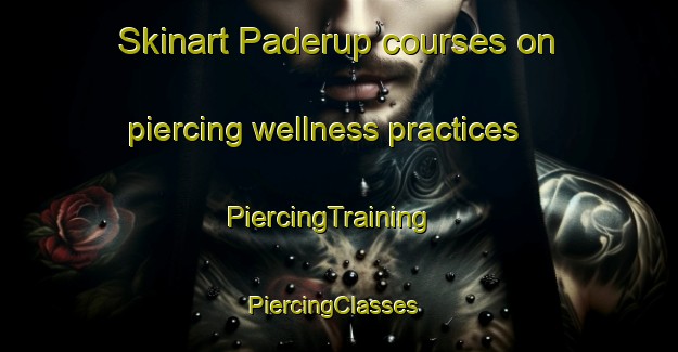 Skinart Paderup courses on piercing wellness practices | PiercingTraining | PiercingClasses | SkinartTraining-Denmark