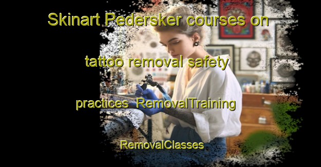 Skinart Pedersker courses on tattoo removal safety practices | RemovalTraining | RemovalClasses | SkinartTraining-Denmark