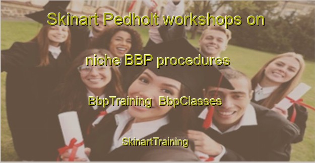 Skinart Pedholt workshops on niche BBP procedures | BbpTraining | BbpClasses | SkinartTraining-Denmark