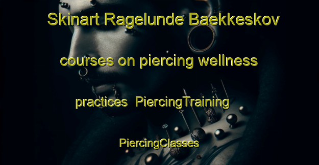 Skinart Ragelunde Baekkeskov courses on piercing wellness practices | #PiercingTraining #PiercingClasses #SkinartTraining-Denmark