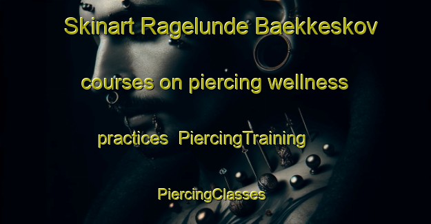 Skinart Ragelunde Baekkeskov courses on piercing wellness practices | PiercingTraining | PiercingClasses | SkinartTraining-Denmark