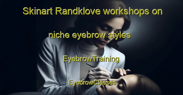 Skinart Randklove workshops on niche eyebrow styles | EyebrowTraining | EyebrowClasses | SkinartTraining-Denmark