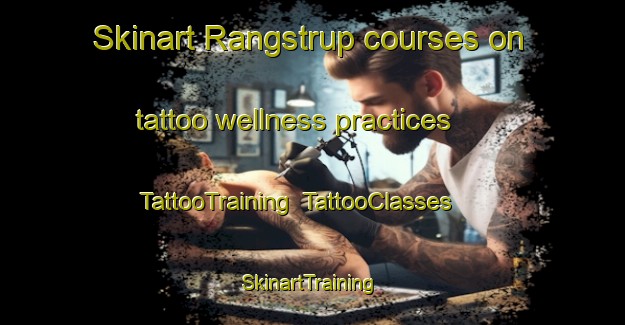 Skinart Rangstrup courses on tattoo wellness practices | TattooTraining | TattooClasses | SkinartTraining-Denmark