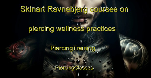 Skinart Ravnebjerg courses on piercing wellness practices | PiercingTraining | PiercingClasses | SkinartTraining-Denmark