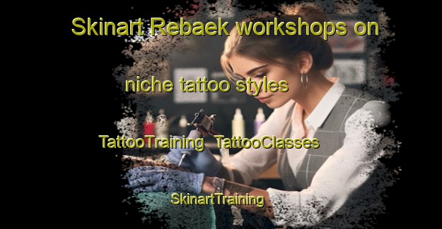 Skinart Rebaek workshops on niche tattoo styles | TattooTraining | TattooClasses | SkinartTraining-Denmark