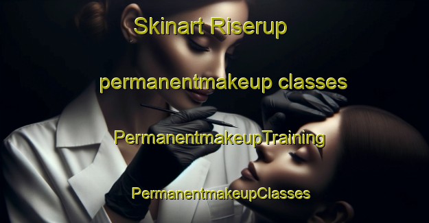 Skinart Riserup permanentmakeup classes | PermanentmakeupTraining | PermanentmakeupClasses | SkinartTraining-Denmark
