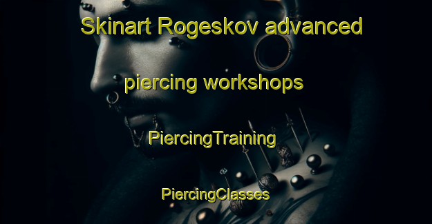 Skinart Rogeskov advanced piercing workshops | #PiercingTraining #PiercingClasses #SkinartTraining-Denmark