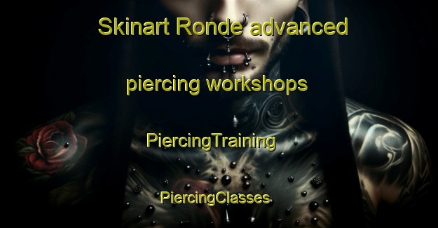 Skinart Ronde advanced piercing workshops | PiercingTraining | PiercingClasses | SkinartTraining-Denmark