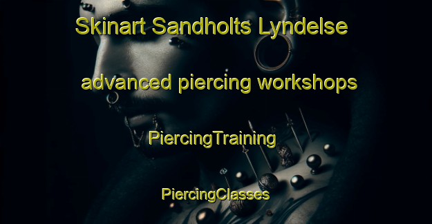 Skinart Sandholts Lyndelse advanced piercing workshops | #PiercingTraining #PiercingClasses #SkinartTraining-Denmark