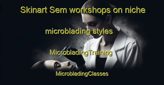 Skinart Sem workshops on niche microblading styles | #MicrobladingTraining #MicrobladingClasses #SkinartTraining-Denmark