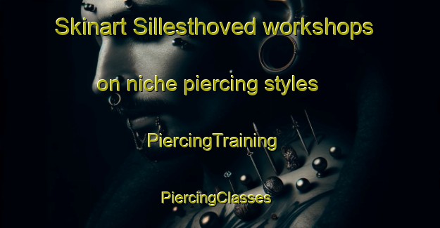 Skinart Sillesthoved workshops on niche piercing styles | PiercingTraining | PiercingClasses | SkinartTraining-Denmark