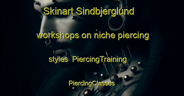 Skinart Sindbjerglund workshops on niche piercing styles | #PiercingTraining #PiercingClasses #SkinartTraining-Denmark