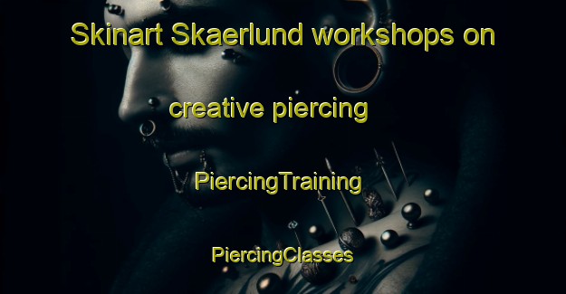 Skinart Skaerlund workshops on creative piercing | #PiercingTraining #PiercingClasses #SkinartTraining-Denmark