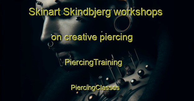 Skinart Skindbjerg workshops on creative piercing | PiercingTraining | PiercingClasses | SkinartTraining-Denmark