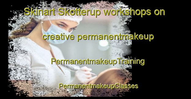 Skinart Skotterup workshops on creative permanentmakeup | PermanentmakeupTraining | PermanentmakeupClasses | SkinartTraining-Denmark
