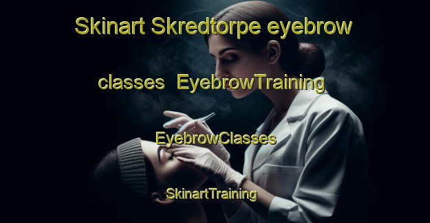 Skinart Skredtorpe eyebrow classes | EyebrowTraining | EyebrowClasses | SkinartTraining-Denmark