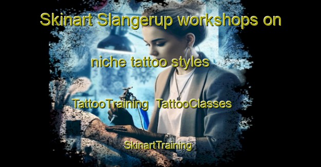 Skinart Slangerup workshops on niche tattoo styles | TattooTraining | TattooClasses | SkinartTraining-Denmark
