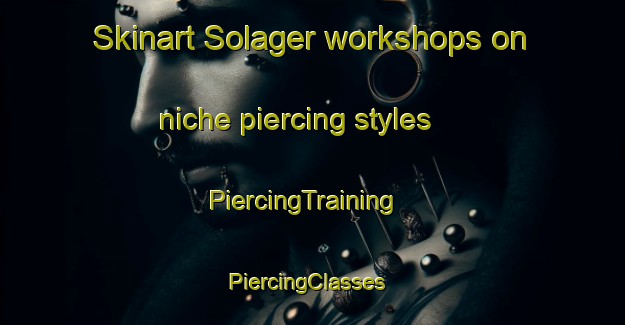 Skinart Solager workshops on niche piercing styles | PiercingTraining | PiercingClasses | SkinartTraining-Denmark
