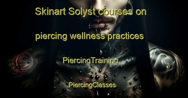 Skinart Solyst courses on piercing wellness practices | PiercingTraining | PiercingClasses | SkinartTraining-Denmark