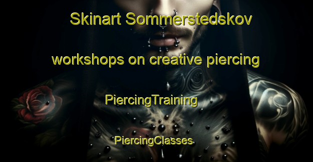Skinart Sommerstedskov workshops on creative piercing | PiercingTraining | PiercingClasses | SkinartTraining-Denmark