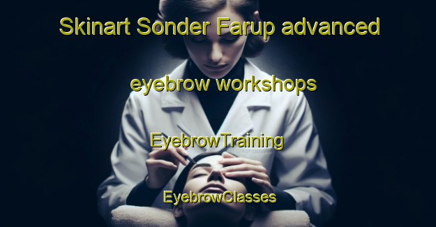 Skinart Sonder Farup advanced eyebrow workshops | EyebrowTraining | EyebrowClasses | SkinartTraining-Denmark