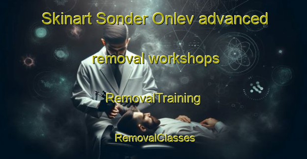 Skinart Sonder Onlev advanced removal workshops | RemovalTraining | RemovalClasses | SkinartTraining-Denmark