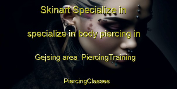 Skinart Specialize in specialize in body piercing in Gejsing area | PiercingTraining | PiercingClasses | SkinartTraining-Denmark