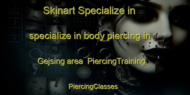 Skinart Specialize in specialize in body piercing in Gejsing area | PiercingTraining | PiercingClasses | SkinartTraining-Denmark