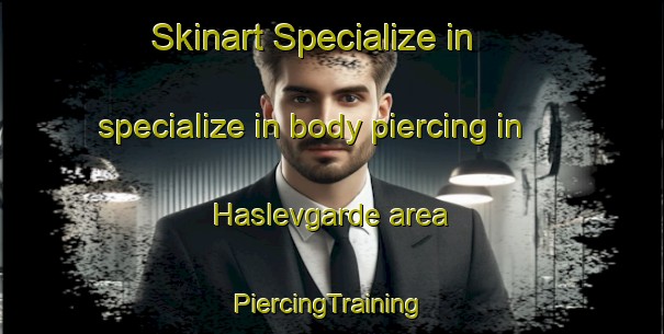 Skinart Specialize in specialize in body piercing in Haslevgarde area | #PiercingTraining #PiercingClasses #SkinartTraining-Denmark