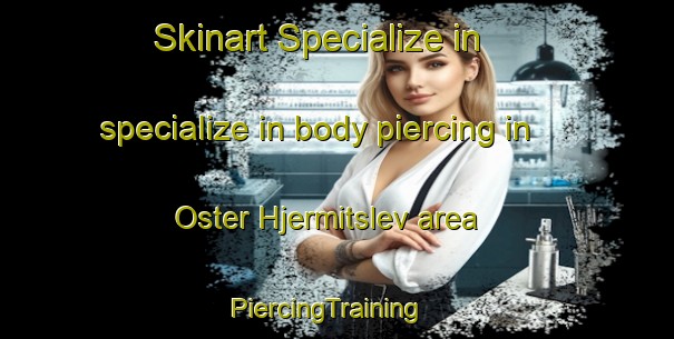 Skinart Specialize in specialize in body piercing in Oster Hjermitslev area | PiercingTraining | PiercingClasses | SkinartTraining-Denmark