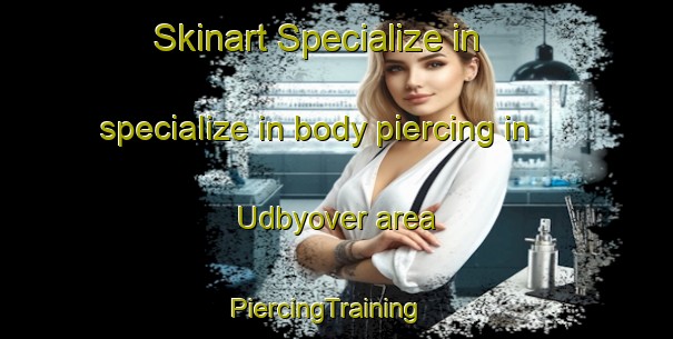 Skinart Specialize in specialize in body piercing in Udbyover area | PiercingTraining | PiercingClasses | SkinartTraining-Denmark