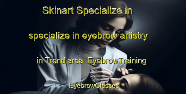 Skinart Specialize in specialize in eyebrow artistry in Trend area | EyebrowTraining | EyebrowClasses | SkinartTraining-Denmark