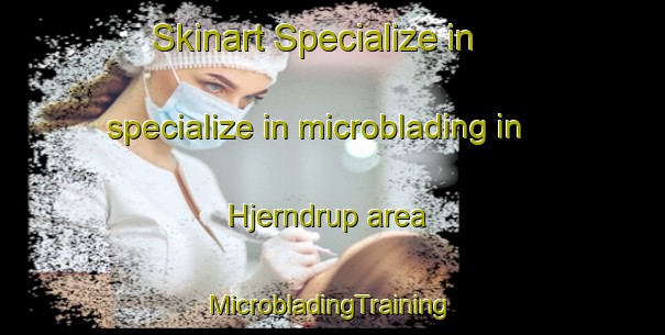 Skinart Specialize in specialize in microblading in Hjerndrup area | #MicrobladingTraining #MicrobladingClasses #SkinartTraining-Denmark