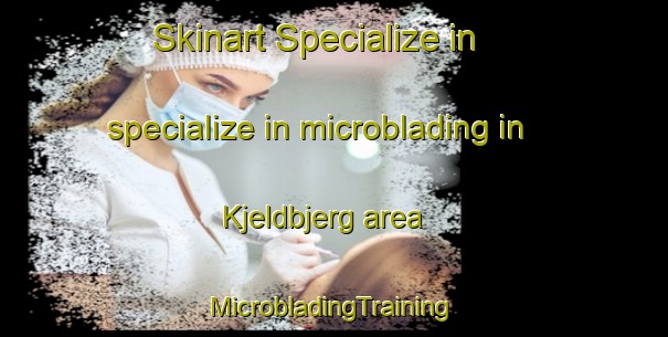 Skinart Specialize in specialize in microblading in Kjeldbjerg area | #MicrobladingTraining #MicrobladingClasses #SkinartTraining-Denmark