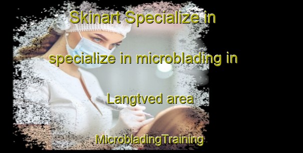 Skinart Specialize in specialize in microblading in Langtved area | #MicrobladingTraining #MicrobladingClasses #SkinartTraining-Denmark