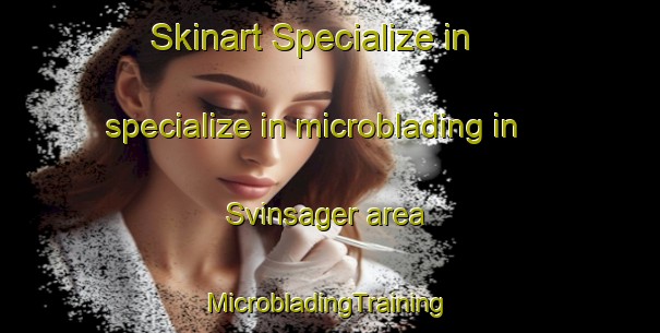 Skinart Specialize in specialize in microblading in Svinsager area | #MicrobladingTraining #MicrobladingClasses #SkinartTraining-Denmark