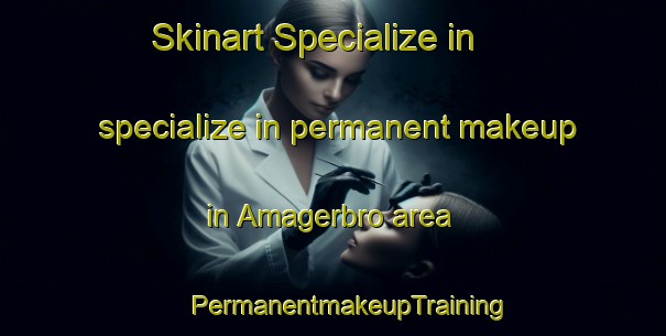 Skinart Specialize in specialize in permanent makeup in Amagerbro area | #PermanentmakeupTraining #PermanentmakeupClasses #SkinartTraining-Denmark