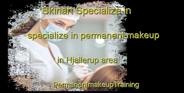 Skinart Specialize in specialize in permanent makeup in Hjallerup area | #PermanentmakeupTraining #PermanentmakeupClasses #SkinartTraining-Denmark