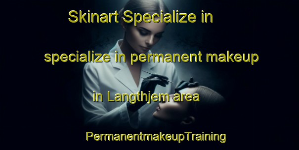 Skinart Specialize in specialize in permanent makeup in Langthjem area | #PermanentmakeupTraining #PermanentmakeupClasses #SkinartTraining-Denmark