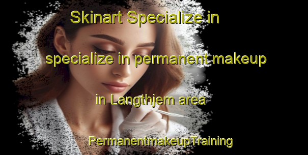 Skinart Specialize in specialize in permanent makeup in Langthjem area | #PermanentmakeupTraining #PermanentmakeupClasses #SkinartTraining-Denmark