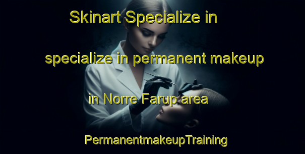 Skinart Specialize in specialize in permanent makeup in Norre Farup area | PermanentmakeupTraining | PermanentmakeupClasses | SkinartTraining-Denmark