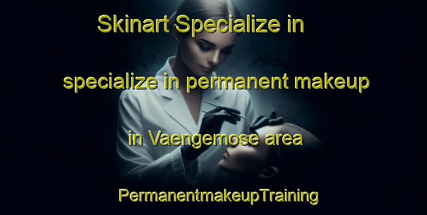 Skinart Specialize in specialize in permanent makeup in Vaengemose area | PermanentmakeupTraining | PermanentmakeupClasses | SkinartTraining-Denmark