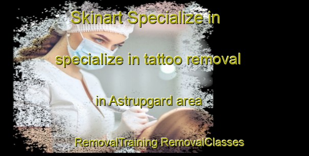 Skinart Specialize in specialize in tattoo removal in Astrupgard area | #RemovalTraining #RemovalClasses #SkinartTraining-Denmark