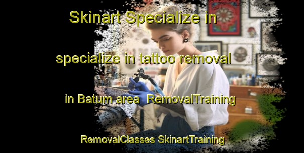 Skinart Specialize in specialize in tattoo removal in Batum area | #RemovalTraining #RemovalClasses #SkinartTraining-Denmark