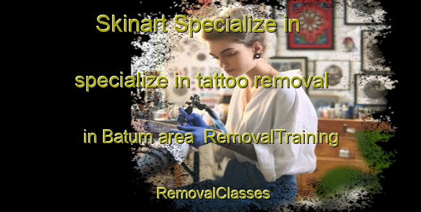 Skinart Specialize in specialize in tattoo removal in Batum area | RemovalTraining | RemovalClasses | SkinartTraining-Denmark