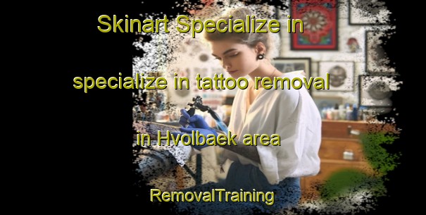 Skinart Specialize in specialize in tattoo removal in Hvolbaek area | RemovalTraining | RemovalClasses | SkinartTraining-Denmark